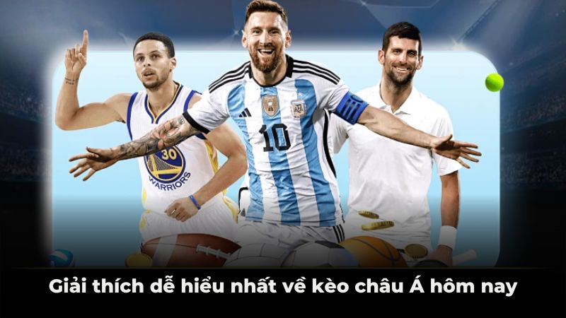 Giải thích dễ hiểu nhất về kèo châu Á hôm nay