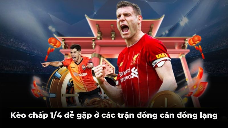 Kèo chấp 1/4 dễ gặp ở các trận đồng cân đồng lạng