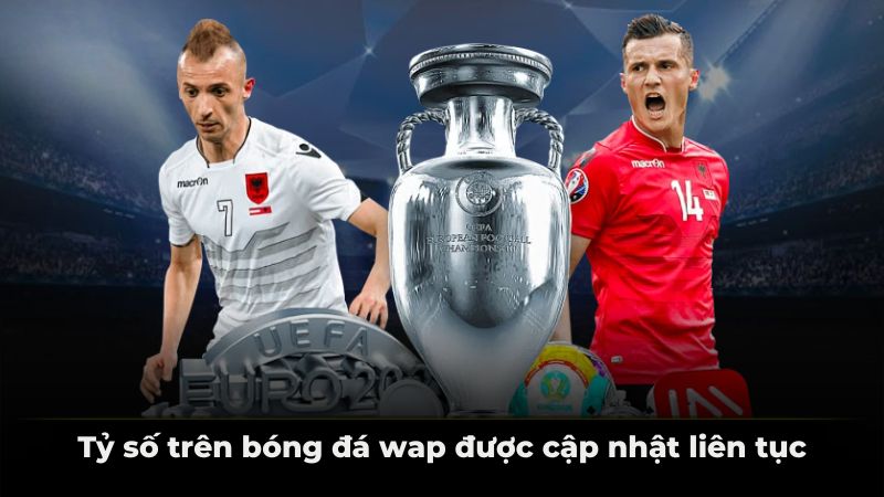 Tỷ số trên bóng đá wap được cập nhật liên tục