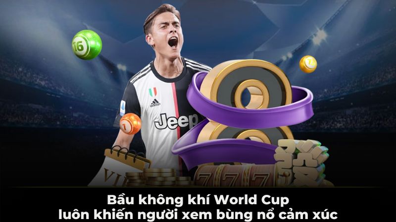 Bầu không khí World Cup luôn khiến người xem bùng nổ cảm xúc