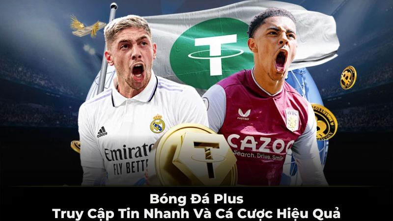 Bóng đá Plus - Truy cập tin nhanh và cá cược hiệu quả