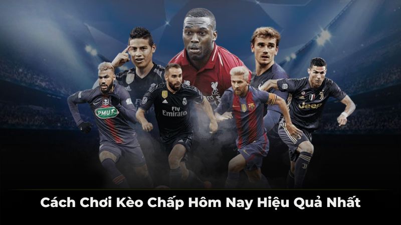 Cách chơi kèo chấp hôm nay hiệu quả