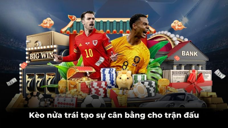 Kèo nửa trái tạo sự cân bằng cho trận đấu