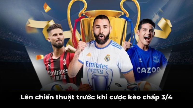 Lên chiến thuật trước khi cược kèo chấp 3/4