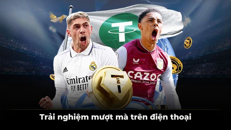 Trải nghiệm mượt mà trên điện thoại