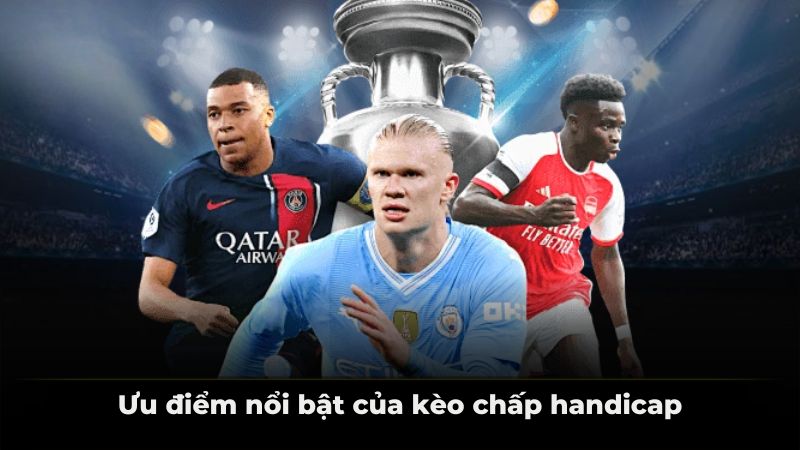 Ưu điểm nổi bật của kèo chấp handicap